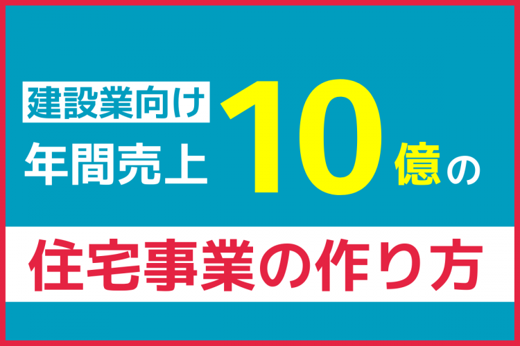 建設業向け年間売上10億円の住宅事業の作り方.png